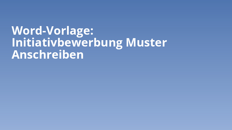 Word-Vorlage: Initiativbewerbung Muster Anschreiben