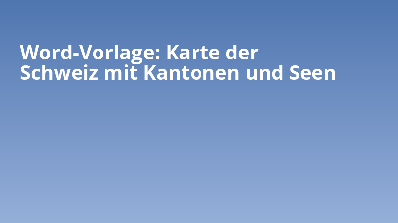 Word-Vorlage: Karte der Schweiz mit Kantonen und Seen