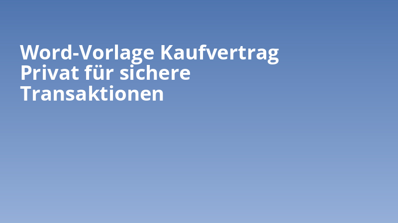 Word-Vorlage Kaufvertrag Privat für sichere Transaktionen