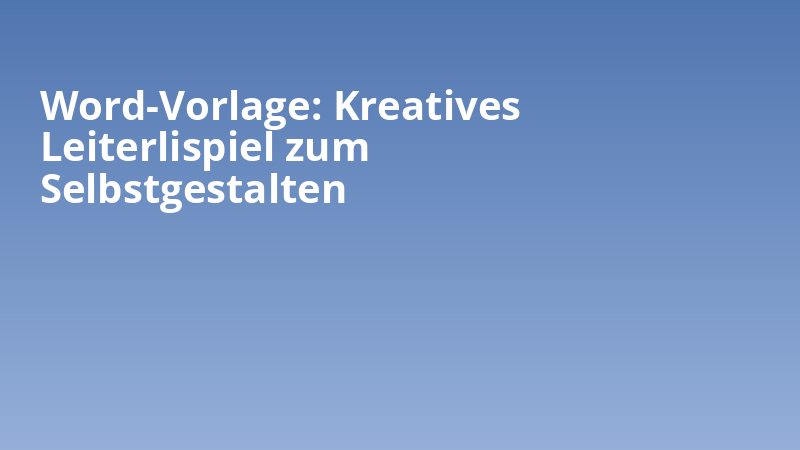 Word-Vorlage: Kreatives Leiterlispiel zum Selbstgestalten