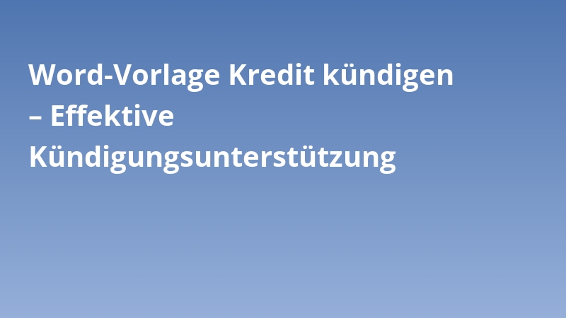 Word-Vorlage Kredit kündigen – Effektive Kündigungsunterstützung