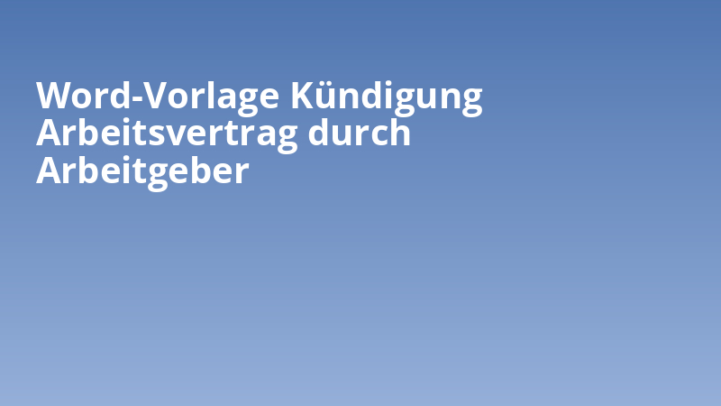 Word-Vorlage Kündigung Arbeitsvertrag durch Arbeitgeber