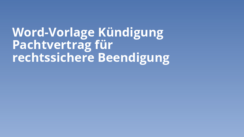 Word-Vorlage Kündigung Pachtvertrag für rechtssichere Beendigung
