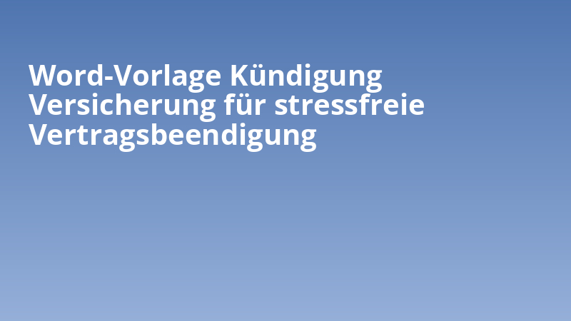 Word-Vorlage Kündigung Versicherung für stressfreie Vertragsbeendigung