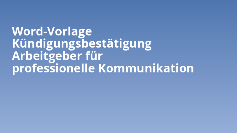 Word-Vorlage Kündigungsbestätigung Arbeitgeber für professionelle Kommunikation