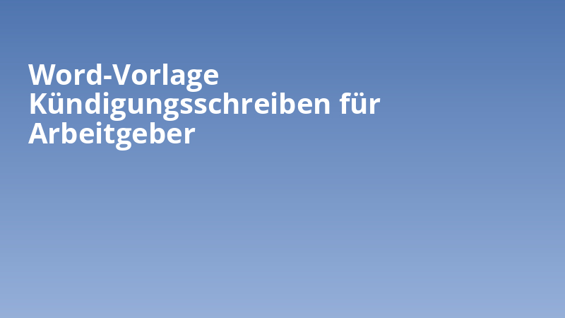 Word-Vorlage Kündigungsschreiben für Arbeitgeber