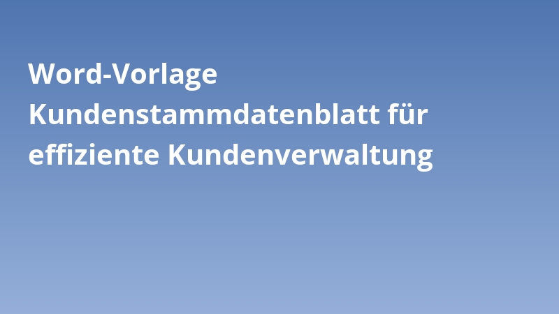 Word-Vorlage Kundenstammdatenblatt für effiziente Kundenverwaltung