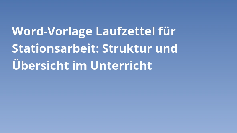 Word-Vorlage Laufzettel für Stationsarbeit: Struktur und Übersicht im Unterricht