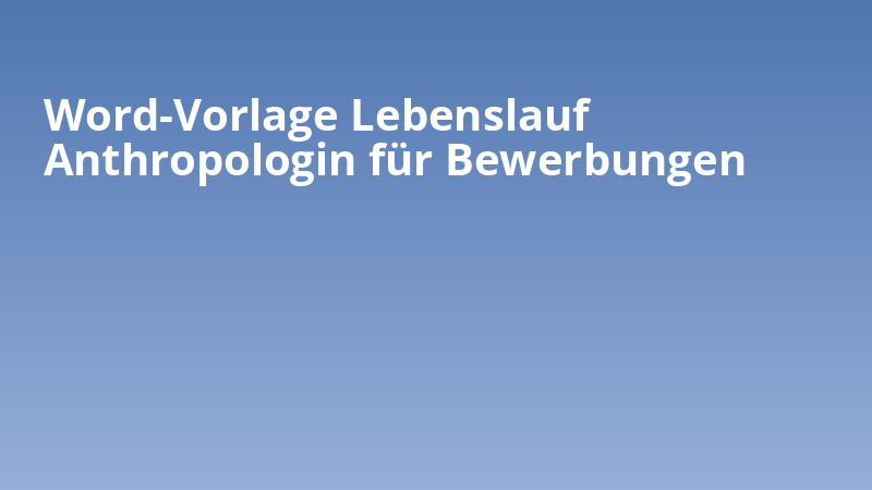 Word-Vorlage Lebenslauf Anthropologin für Bewerbungen