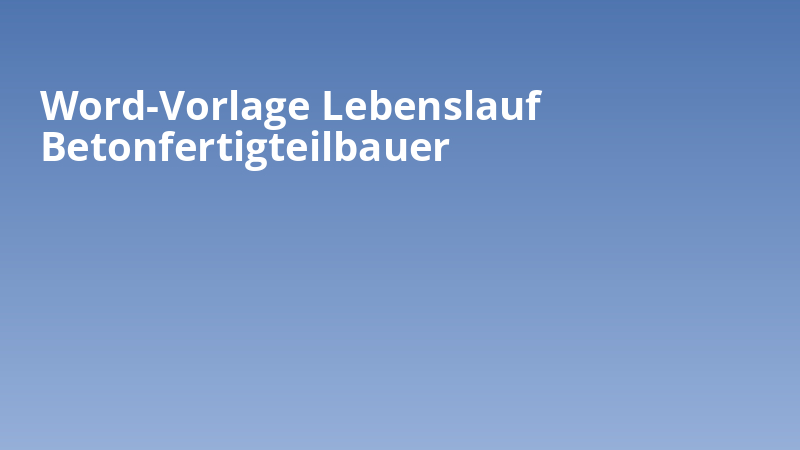 Word-Vorlage Lebenslauf Betonfertigteilbauer