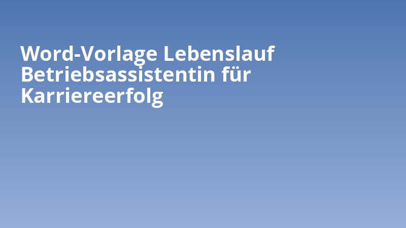 Word-Vorlage Lebenslauf Betriebsassistentin für Karriereerfolg