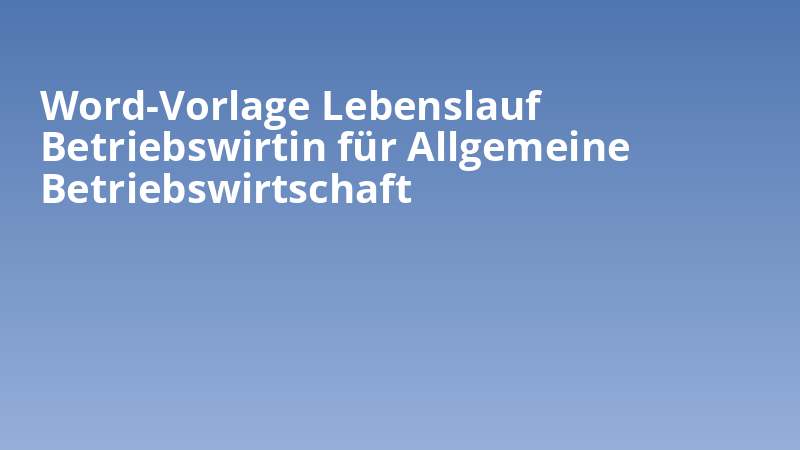 Word-Vorlage Lebenslauf Betriebswirtin für Allgemeine Betriebswirtschaft