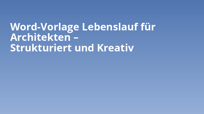Word-Vorlage Lebenslauf für Architekten – Strukturiert und Kreativ