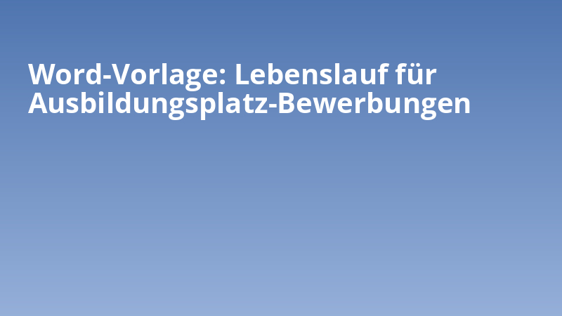 Word-Vorlage: Lebenslauf für Ausbildungsplatz-Bewerbungen