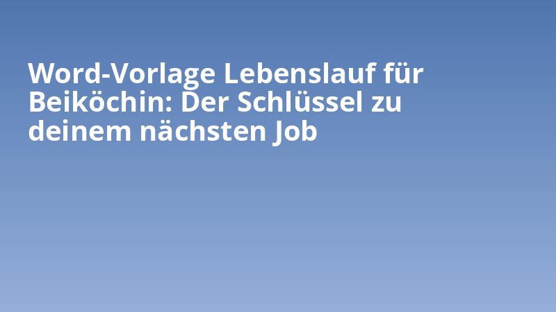 Word-Vorlage Lebenslauf für Beiköchin: Der Schlüssel zu deinem nächsten Job