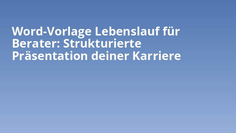 Word-Vorlage Lebenslauf für Berater: Strukturierte Präsentation deiner Karriere