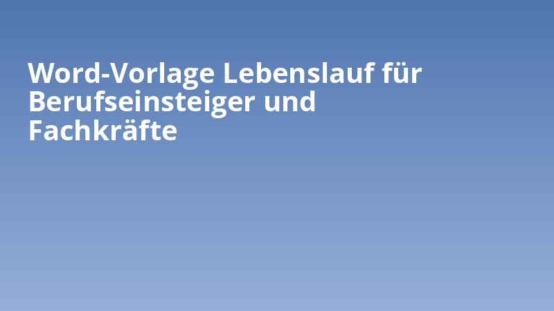 Word-Vorlage Lebenslauf für Berufseinsteiger und Fachkräfte
