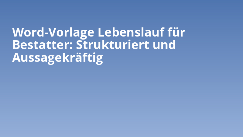 Word-Vorlage Lebenslauf für Bestatter: Strukturiert und Aussagekräftig