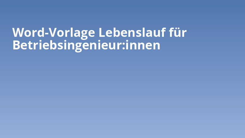 Word-Vorlage Lebenslauf für Betriebsingenieur:innen
