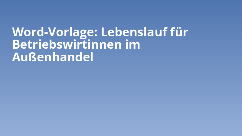 Word-Vorlage: Lebenslauf für Betriebswirtinnen im Außenhandel