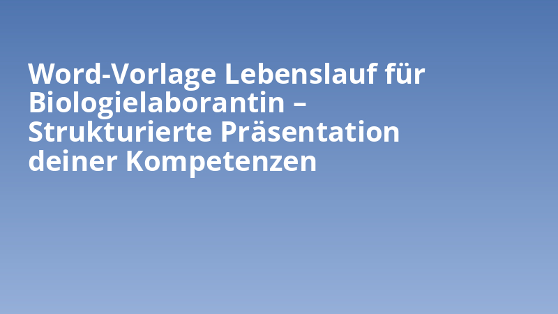 Word-Vorlage Lebenslauf für Biologielaborantin – Strukturierte Präsentation deiner Kompetenzen