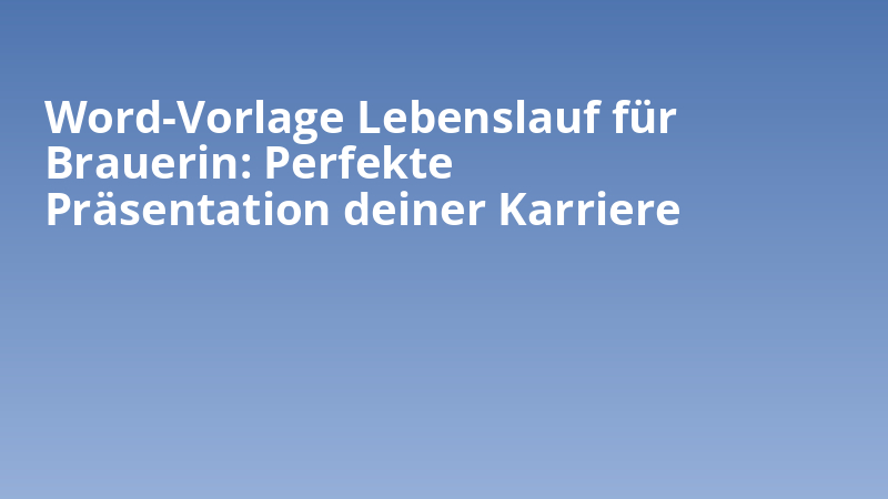 Word-Vorlage Lebenslauf für Brauerin: Perfekte Präsentation deiner Karriere