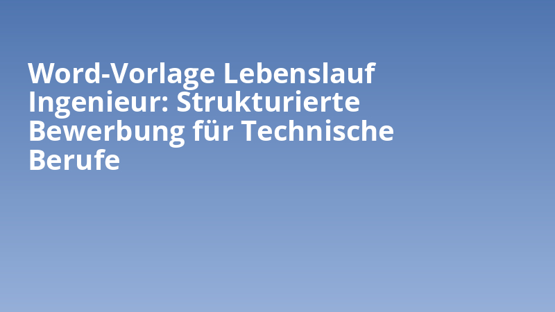 Word-Vorlage Lebenslauf Ingenieur: Strukturierte Bewerbung für Technische Berufe