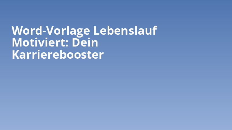 Word-Vorlage Lebenslauf Motiviert: Dein Karrierebooster