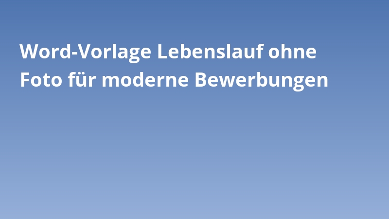 Word-Vorlage Lebenslauf ohne Foto für moderne Bewerbungen