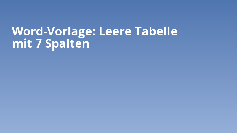 Word-Vorlage: Leere Tabelle mit 7 Spalten