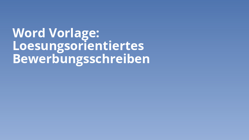 Word Vorlage: Loesungsorientiertes Bewerbungsschreiben