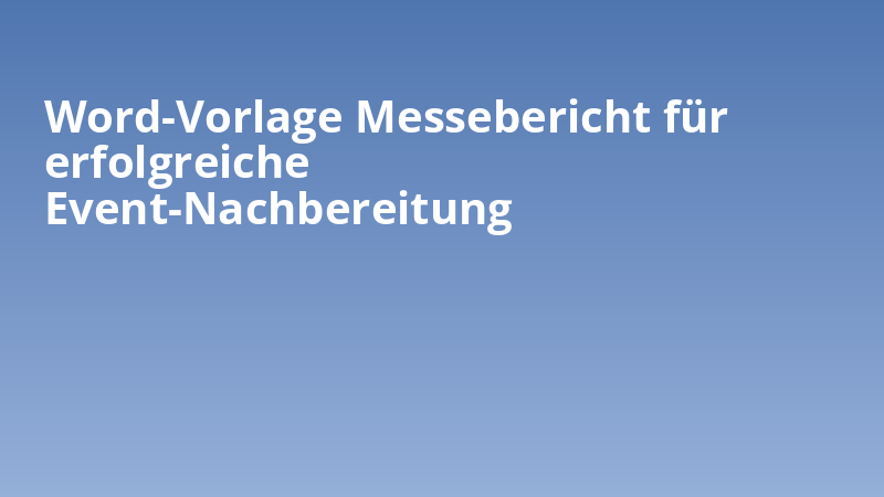 Word-Vorlage Messebericht für erfolgreiche Event-Nachbereitung
