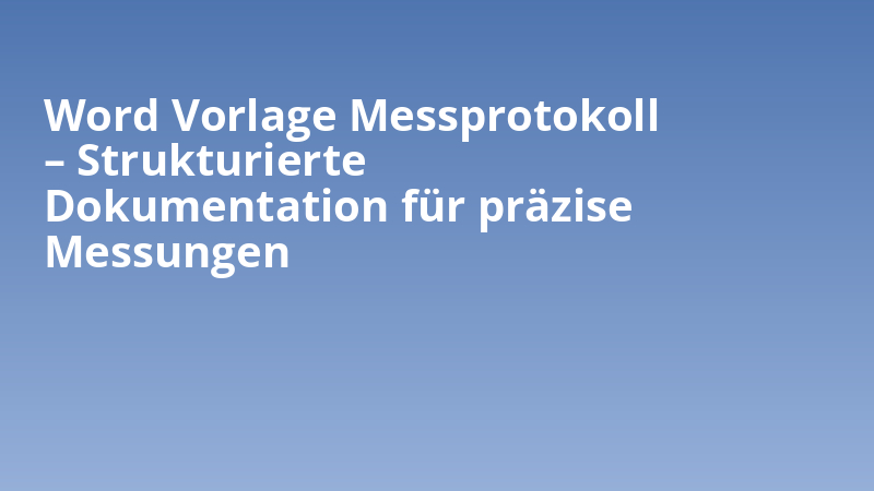 Word Vorlage Messprotokoll – Strukturierte Dokumentation für präzise Messungen