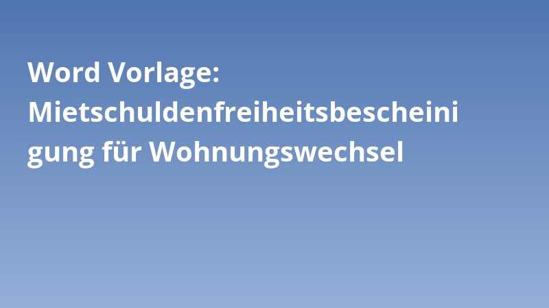 Word Vorlage: Mietschuldenfreiheitsbescheinigung für Wohnungswechsel