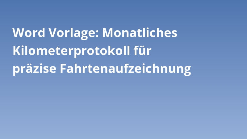 Word Vorlage: Monatliches Kilometerprotokoll für präzise Fahrtenaufzeichnung