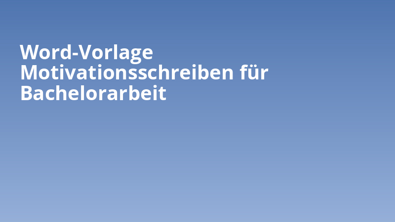 Word-Vorlage Motivationsschreiben für Bachelorarbeit