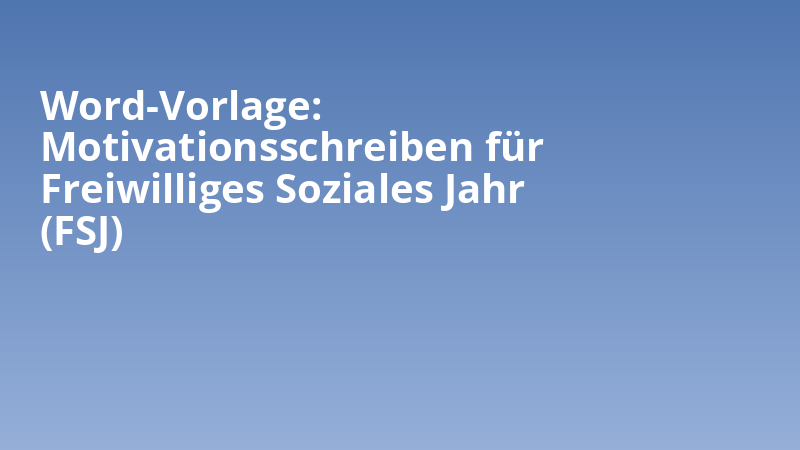 Word-Vorlage: Motivationsschreiben für Freiwilliges Soziales Jahr (FSJ)
