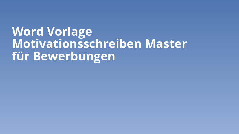 Word Vorlage Motivationsschreiben Master für Bewerbungen
