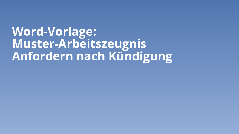 Word-Vorlage: Muster-Arbeitszeugnis Anfordern nach Kündigung