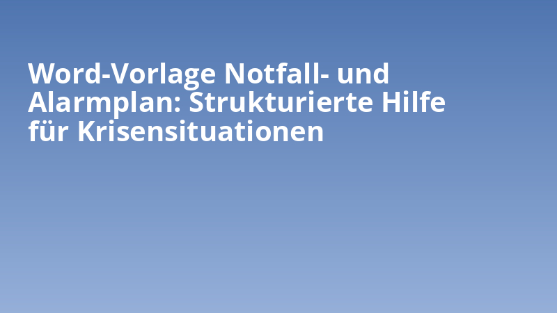 Word-Vorlage Notfall- und Alarmplan: Strukturierte Hilfe für Krisensituationen