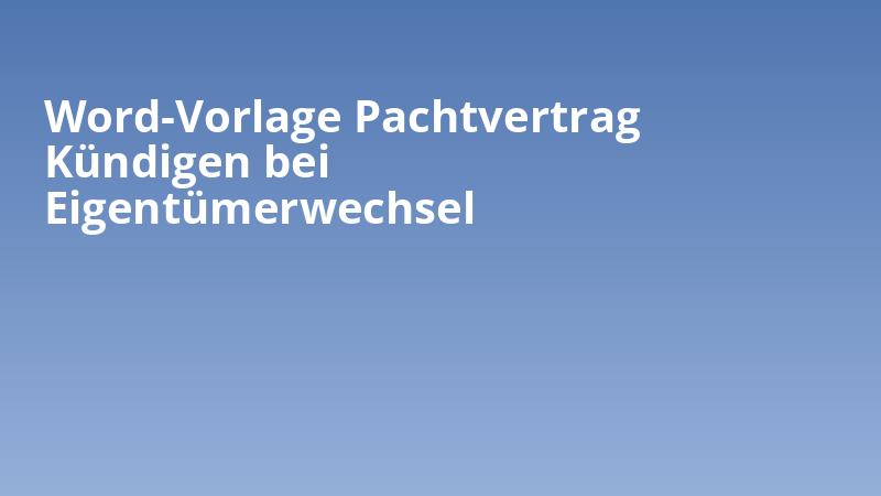 Word-Vorlage Pachtvertrag Kündigen bei Eigentümerwechsel