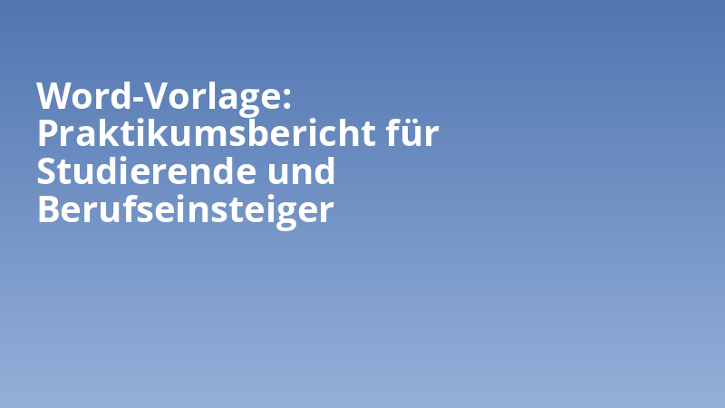 Word-Vorlage: Praktikumsbericht für Studierende und Berufseinsteiger