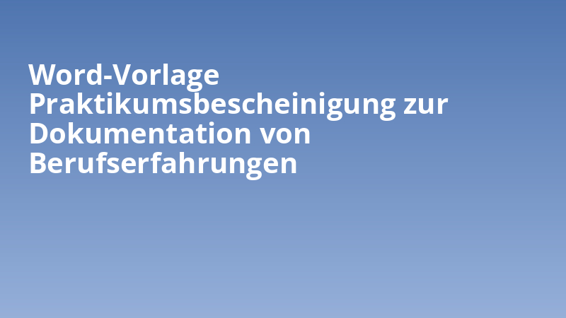 Word-Vorlage Praktikumsbescheinigung zur Dokumentation von Berufserfahrungen