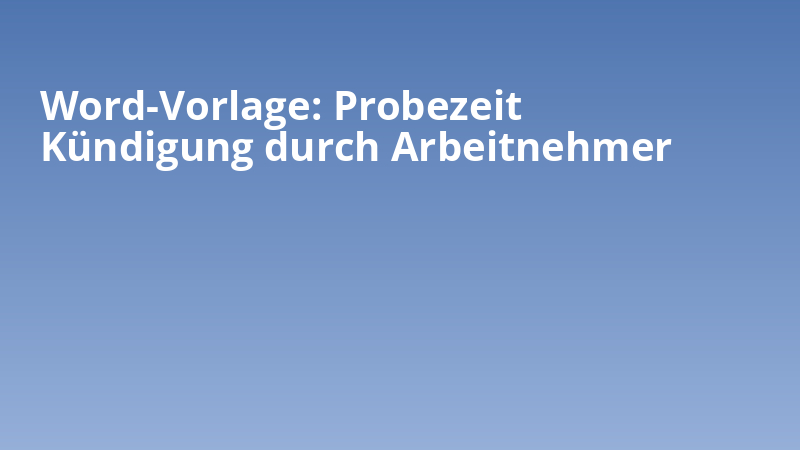 Word-Vorlage: Probezeit Kündigung durch Arbeitnehmer