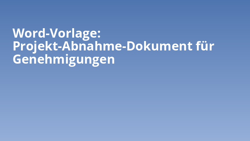 Word-Vorlage: Projekt-Abnahme-Dokument für Genehmigungen