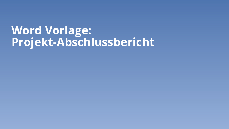 Word Vorlage: Projekt-Abschlussbericht