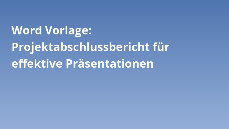Word Vorlage: Projektabschlussbericht für effektive Präsentationen