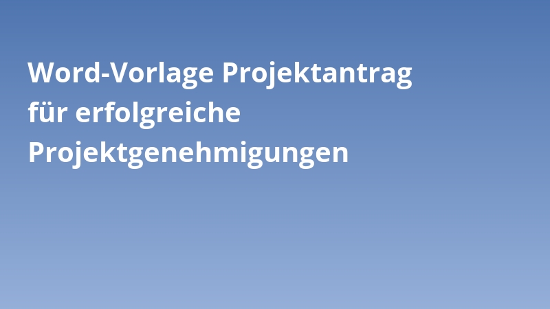 Word-Vorlage Projektantrag für erfolgreiche Projektgenehmigungen