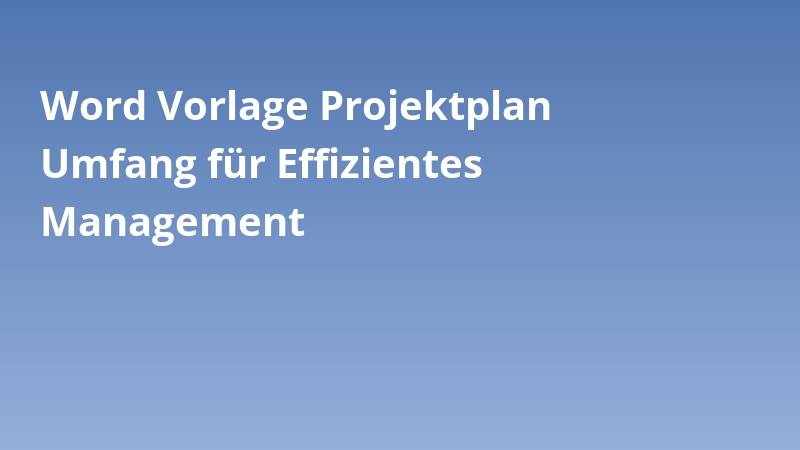 Word Vorlage Projektplan Umfang für Effizientes Management