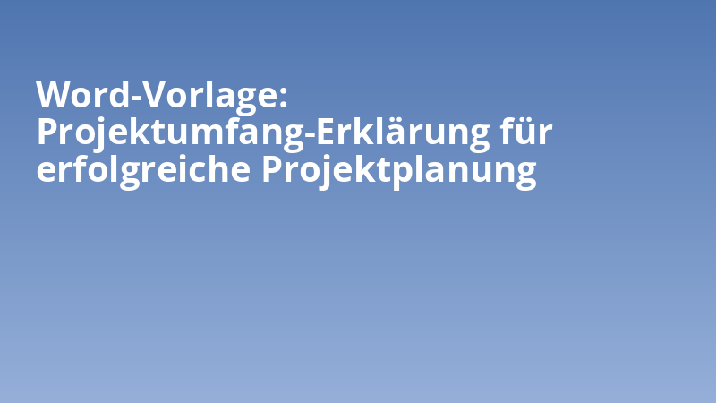 Word-Vorlage: Projektumfang-Erklärung für erfolgreiche Projektplanung